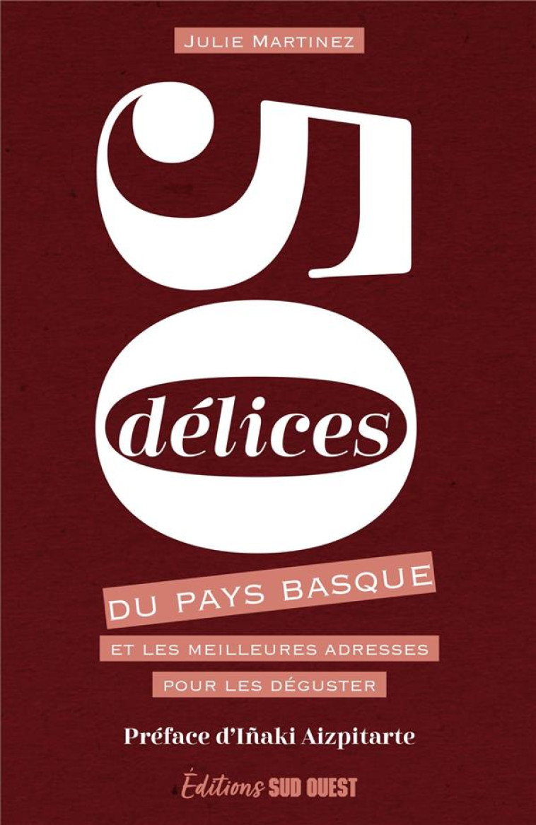 50 DELICES DU PAYS BASQUE. ET LES MEILLEURES ADRESSES POUR LES DEGUSTER - MARTINEZ JULIE - SUD OUEST