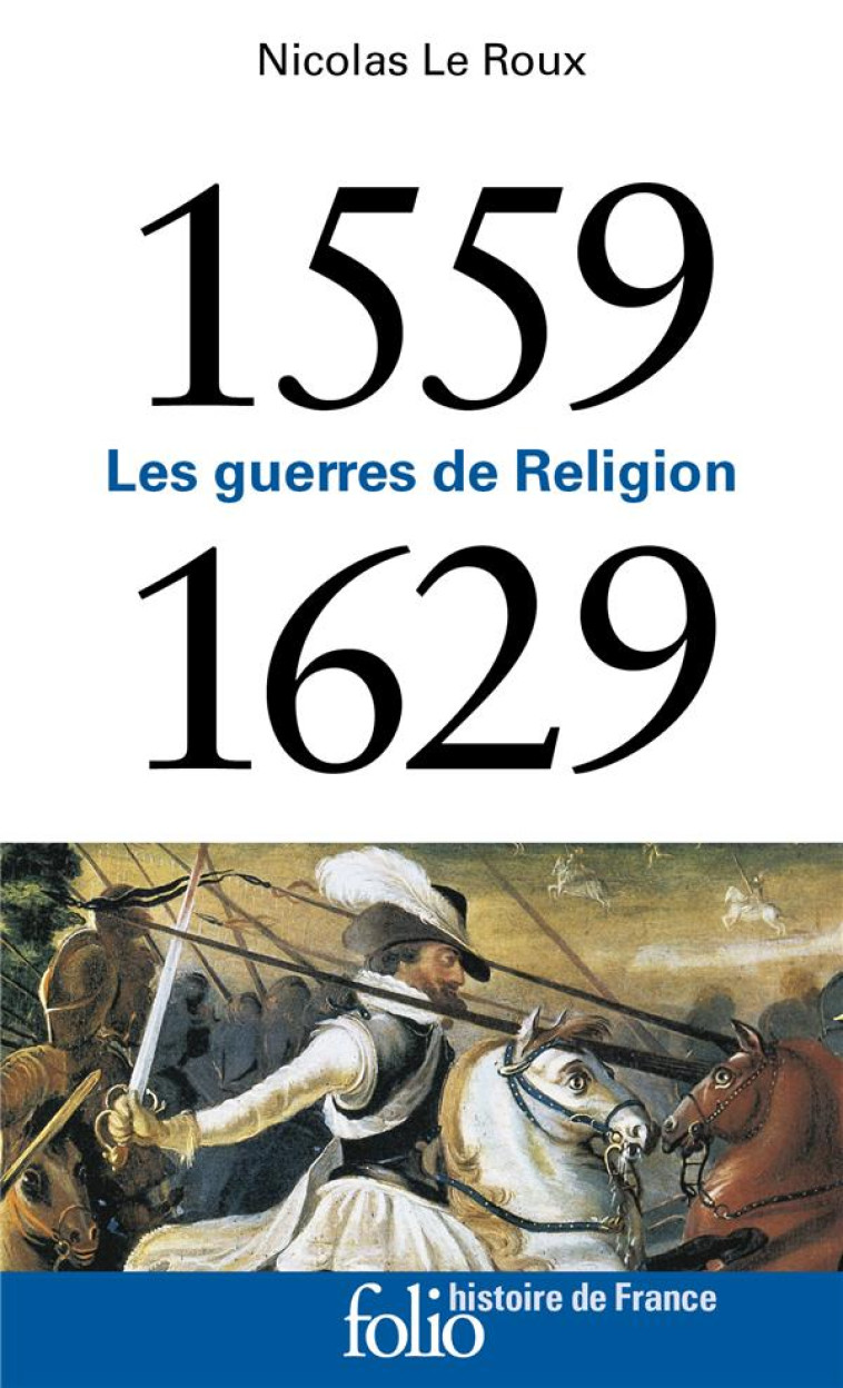 1559-1629 - LES GUERRES DE RELIGION - LE ROUX NICOLAS - GALLIMARD