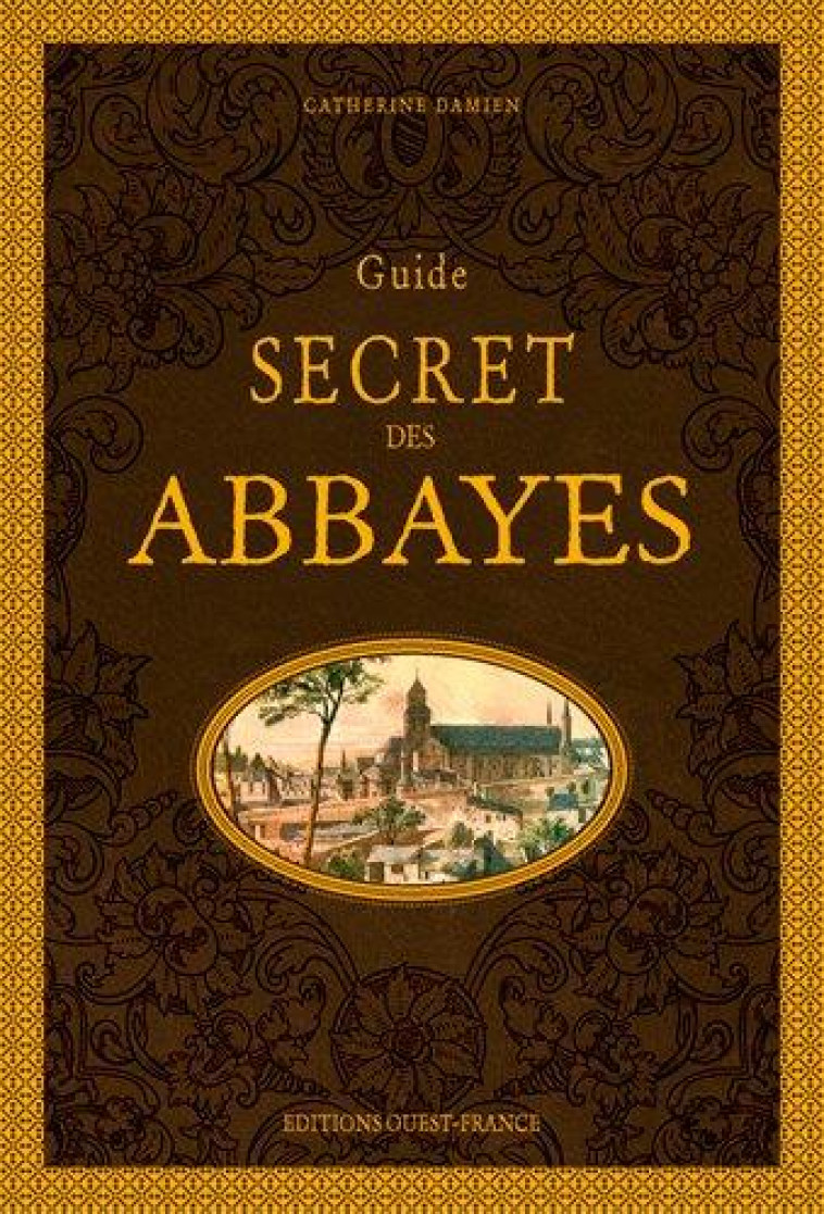 GUIDE SECRET DES ABBAYES - DAMIEN CATHERINE - OUEST FRANCE