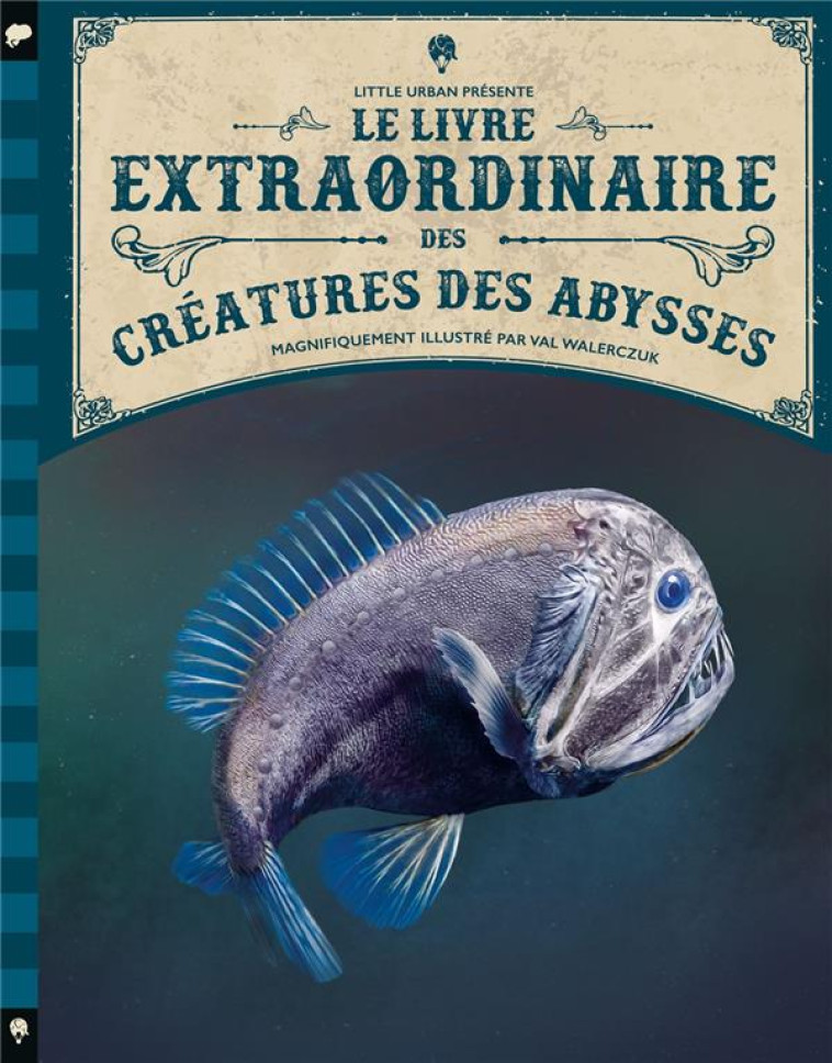 LE LIVRE EXTRAORDINAIRE DES CREATURES DES ABYSSES - WALERCZUK VAL - LITTLE URBAN