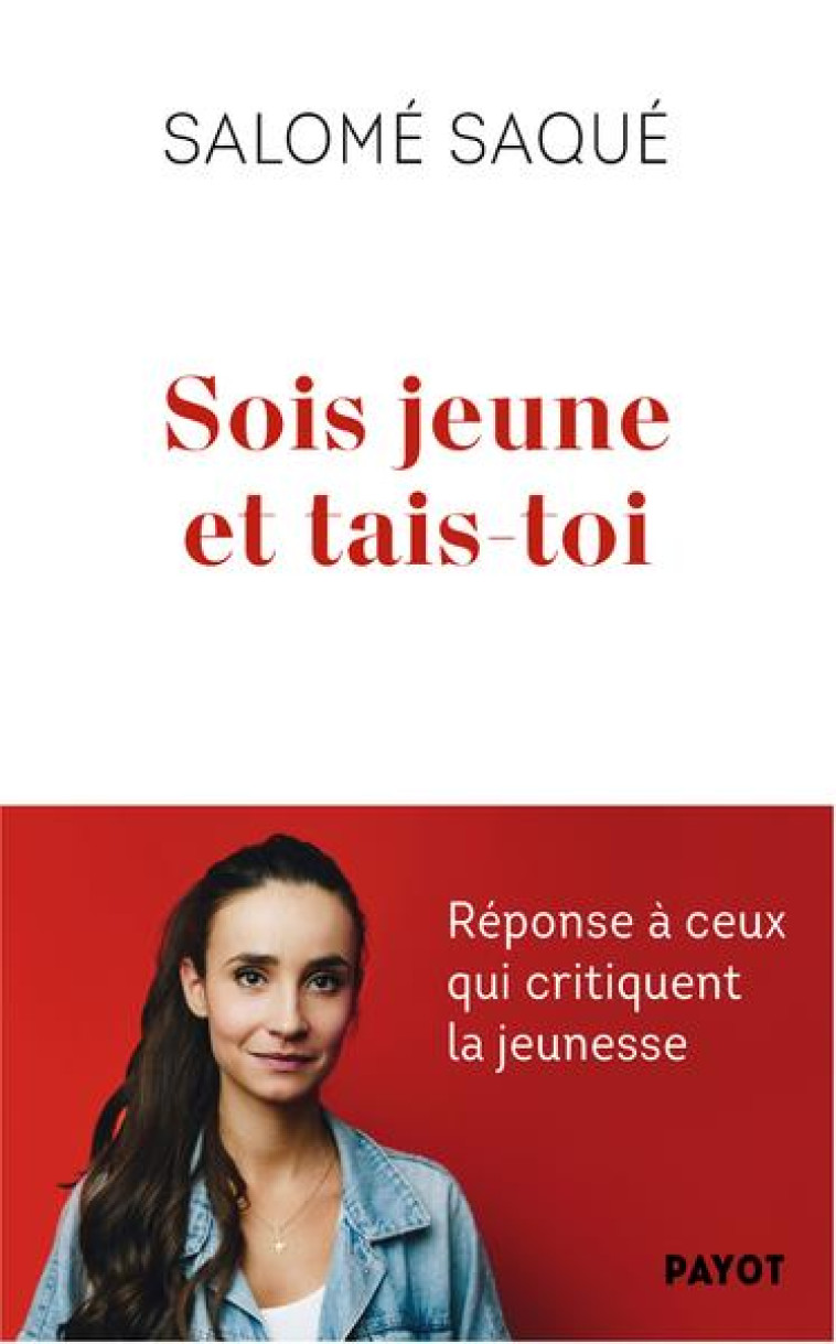 SOIS JEUNE ET TAIS-TOI - REPONSE A CEUX QUI CRITIQUENT LA JEUNESSE - SAQUE SALOME - PAYOT POCHE