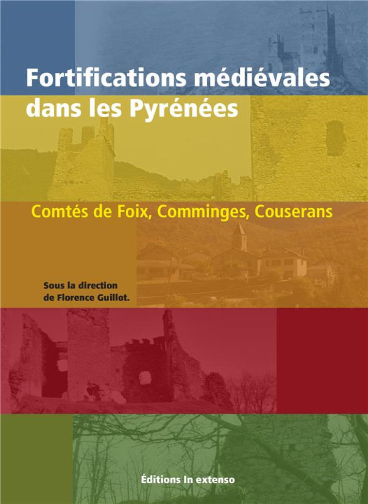 FORTIFICATIONS MEDIEVALES DANS LES PYRENEES - COMTES DE FOIX, COMMINGES, COUSERANS - GUILLOT FLORENCE - In extenso