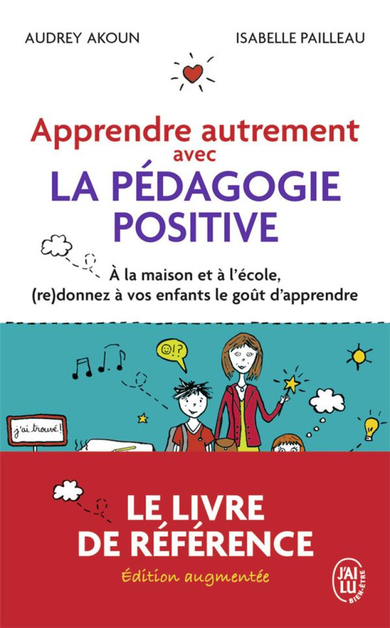 APPRENDRE AUTREMENT AVEC LA PEDAGOGIE POSITIVE - A LA MAISON ET A L-ECOLE, (RE)DONNEZ A VOS ENFANTS - AKOUN/PAILLEAU - J'AI LU