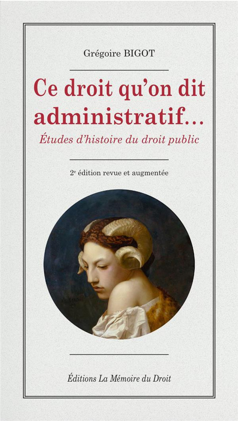 GREGOIRE BIGOT, CE DROIT QU'ON DIT ADMINISTRATIF... (2E ED.) : ÉTUDES D'HISTOIRE DU DROIT PUBLIC - BIGOT, GREGOIRE - MEMOIRE DROIT