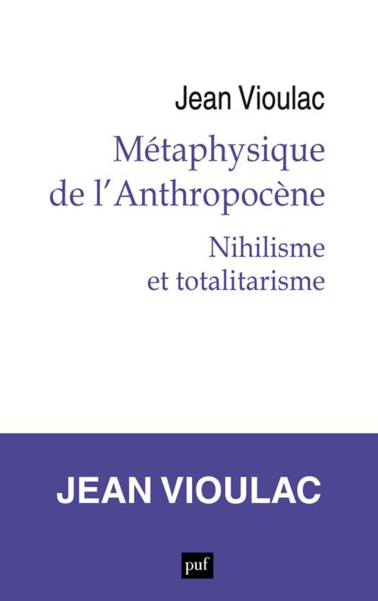 METAPHYSIQUE DE L-ANTHROPOCENE, 1. NIHILISME ET TOTALITARISME - VIOULAC JEAN - PUF