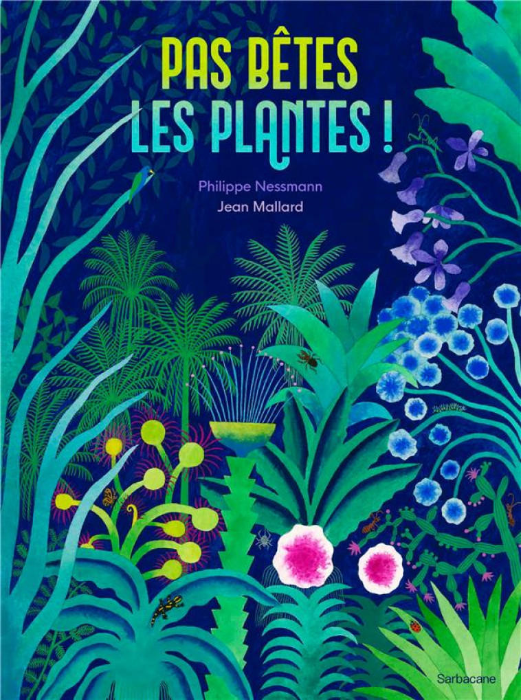 PAS BETES, LES PLANTES ! - NESSMANN/MALLARD - SARBACANE