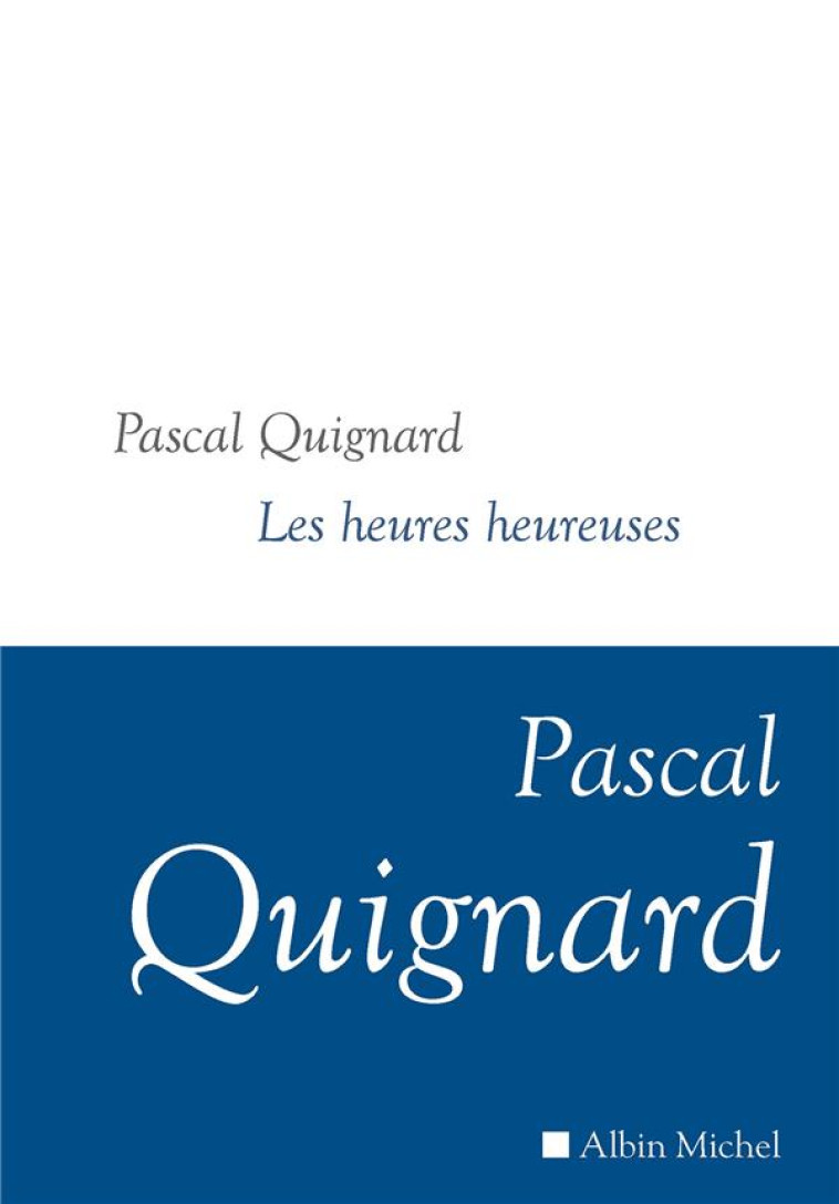 LES HEURES HEUREUSES - QUIGNARD PASCAL - ALBIN MICHEL