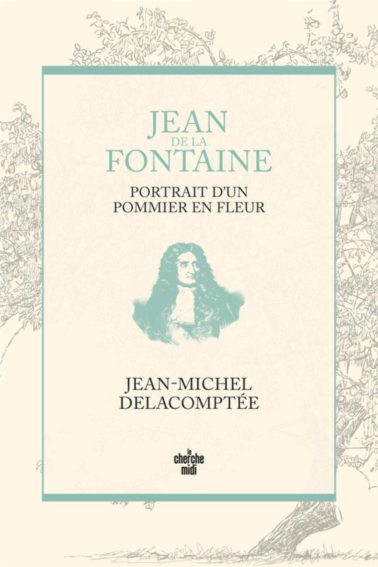 JEAN DE LA FONTAINE, PORTRAIT D UN POMMIER EN FLEUR - DELACOMPTEE J-M. - LE CHERCHE MIDI