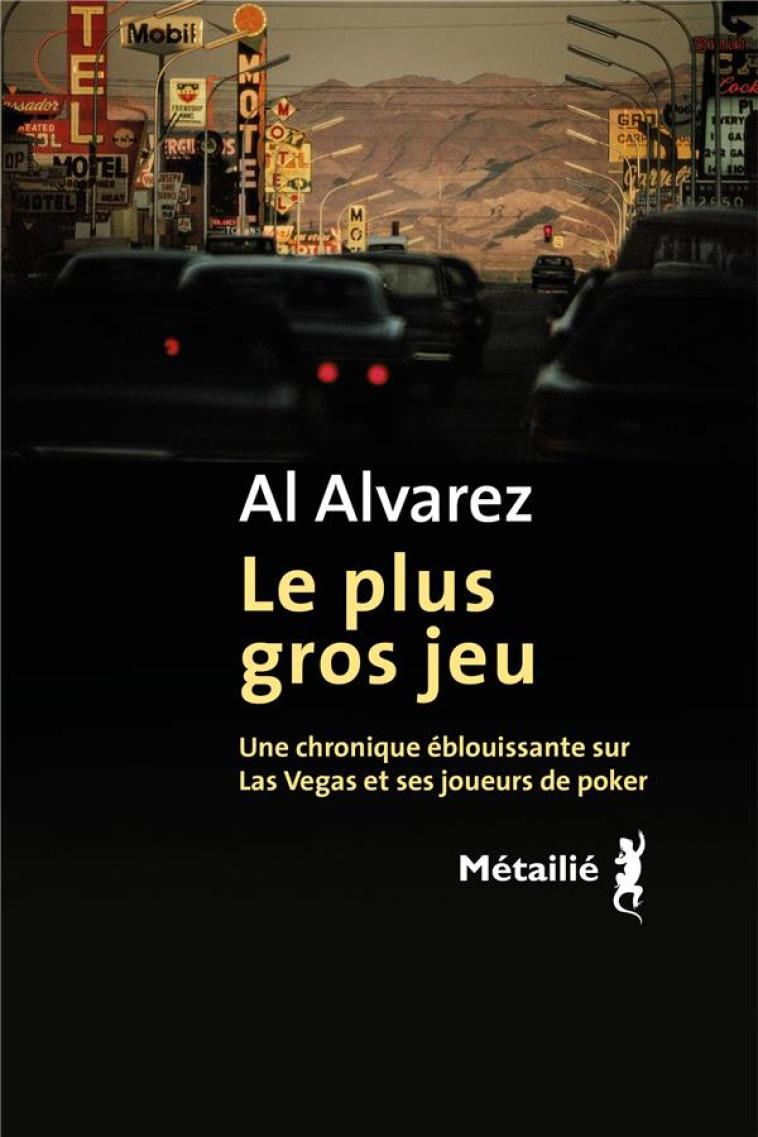 LE PLUS GROS JEU. UNE CHRONIQUE EBLOUISSANTE SUR LAS VEGAS ET SES JOUEURS DE POKER - ALVAREZ AL - METAILIE