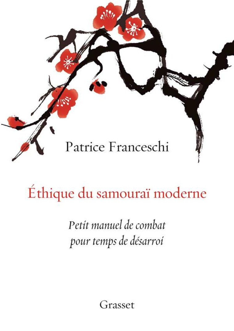 ETHIQUE DU SAMOURAI MODERNE - PETIT MANUEL DE COMBAT POUR TEMPS DE DESARROI - FRANCESCHI PATRICE - GRASSET