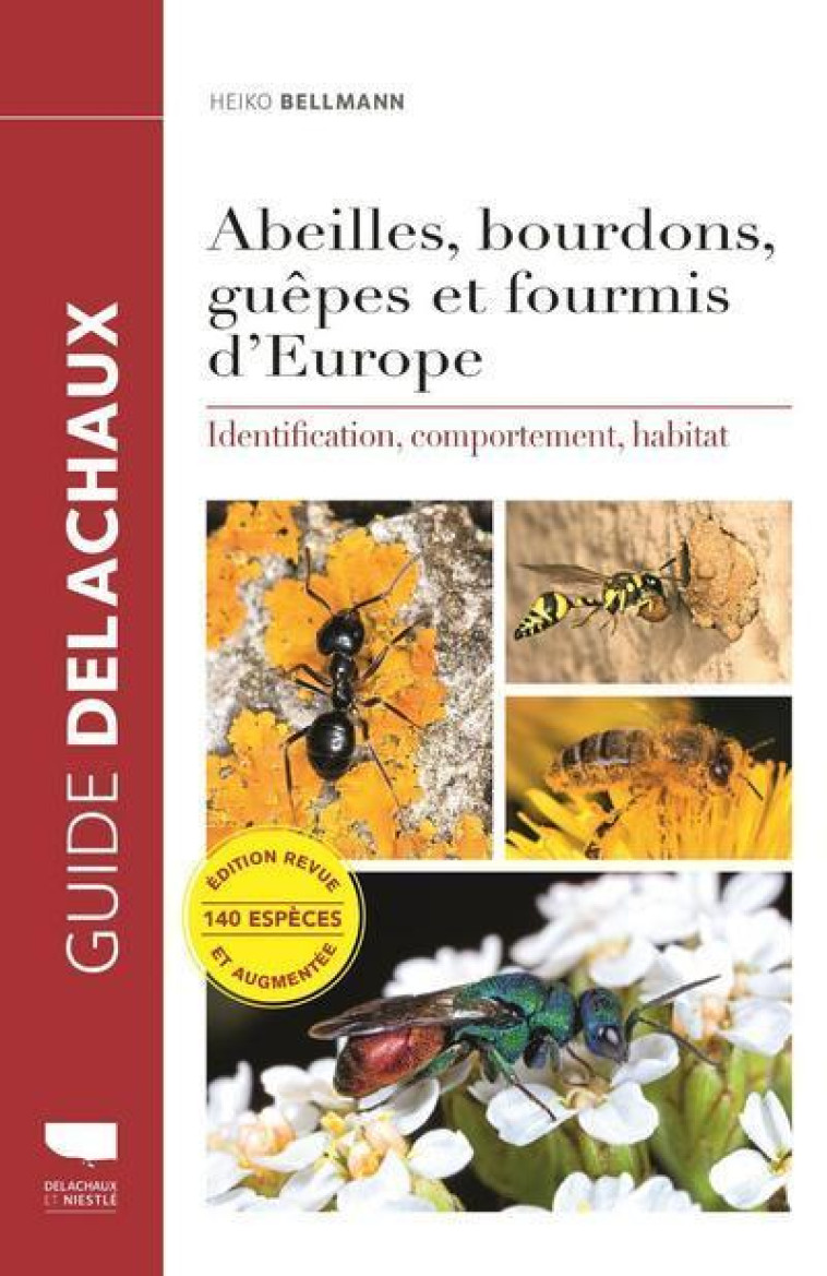 ABEILLES, BOURDONS, GUEPES ET FOURMIS D-EUROPE - IDENTIFICATION, COMPORTEMENT, HABITAT - Heiko Bellmann - DELACHAUX