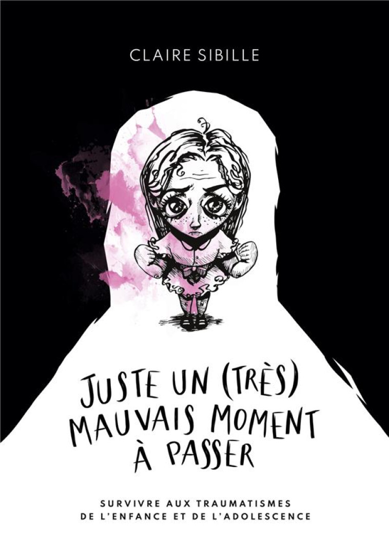 JUSTE UN (TRES) MAUVAIS MOMENT A PASSER... - SURVIVRE AUX TRAUMATISMES DE L-ENFANCE ET DE L-ADOLESCE - SIBILLE CLAIRE - BOOKS ON DEMAND