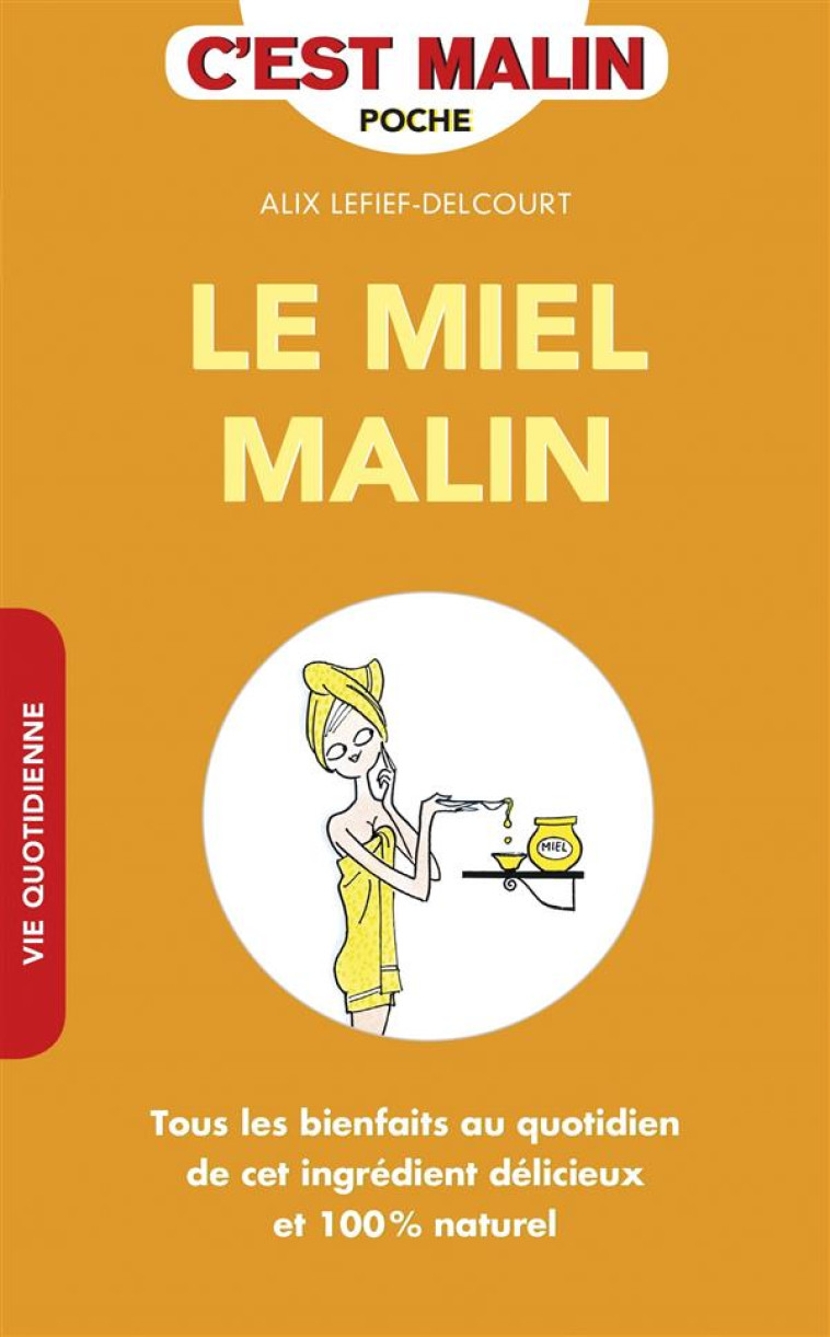 LE MIEL MALIN - TOUS LES BIENFAITS AU QUOTIDIEN DE CET INGREDIENT DELICIEUX ET 100 % NATUREL - LEFIEF-DELCOURT ALIX - LEDUC.S