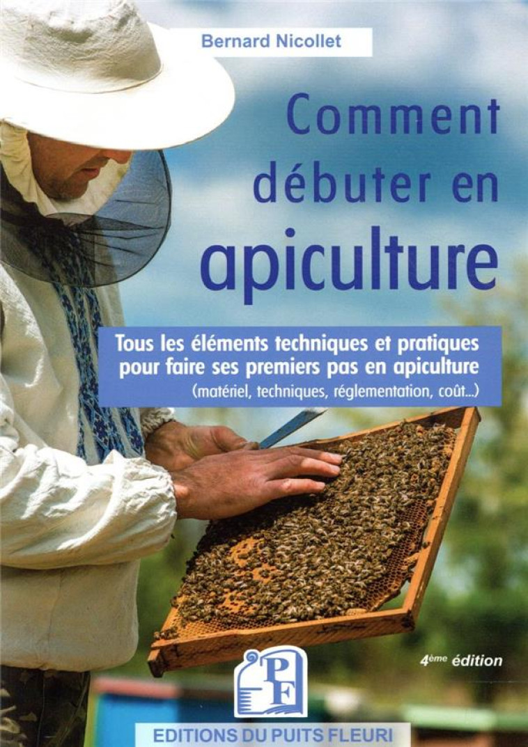 COMMENT DEBUTER EN APICULTURE ? - TOUS LES ELEMENTS TECHNIQUES ET PRATIQUES POUR FAIRE SES PREMIERS - NICOLLET BERNARD - PUITS FLEURI