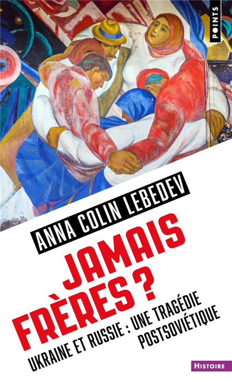 JAMAIS FRERES  ?. UKRAINE ET RUSSIE : UNE TRAGEDIE POSTSOVIETIQUE - COLIN LEBEDEV ANNA - POINTS