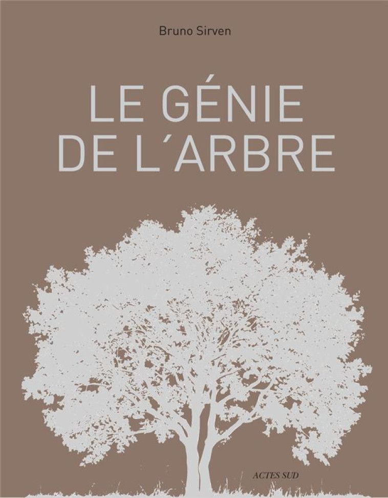 LE GENIE DE L-ARBRE - VISAGES, PAYSAGES, USAGES - SIRVEN BRUNO - Actes Sud