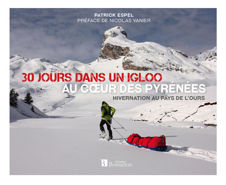 30 JOURS DANS UN IGLOO, AU COEUR DES PYRENEES - HIVERNATION AU PAYS DE L-OURS - ESPEL PATRICK - BONNETON