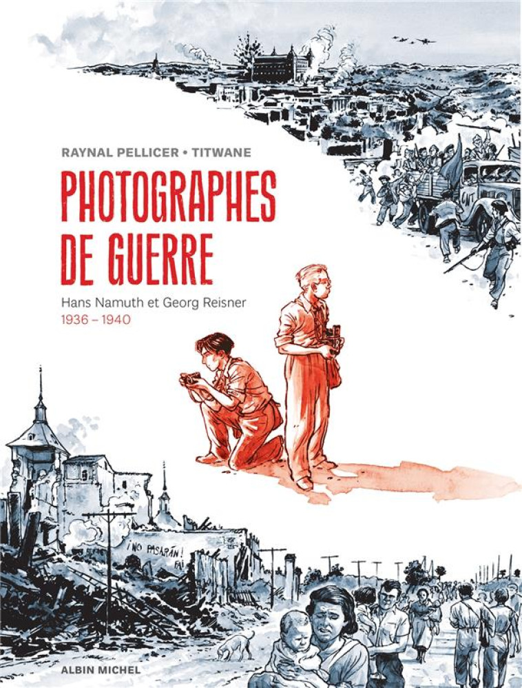 PHOTOGRAPHES DE GUERRE - HANS NAMUTH ET GEORG REISNER - 1936 - 1940 - PELLICER/TITWANE - ALBIN MICHEL