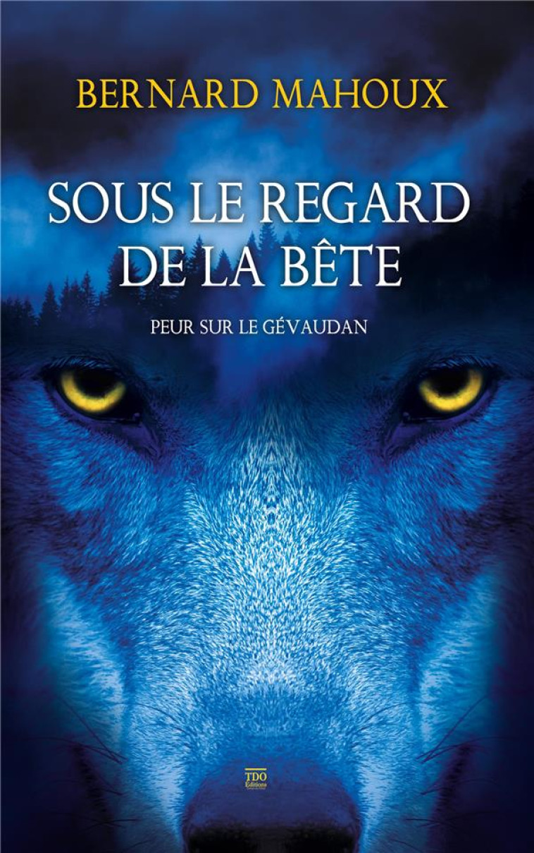 SOUS LE REGARD DE LA BETE - PEUR SUR LE GEVAUDAN - MAHOUX BERNARD - TDO