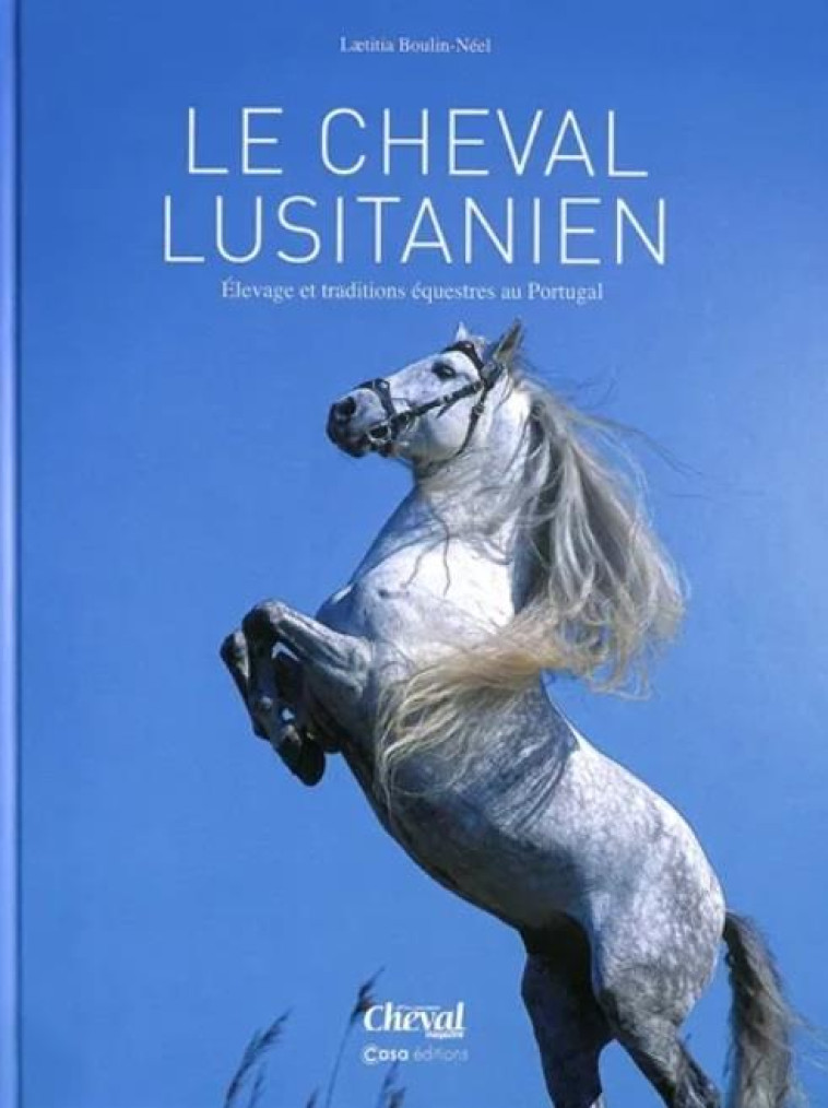 LE CHEVAL LUSITANIEN - ELEVAGES ET TRADITIONS EQUESTRES AU PORTUGAL - BOULIN-NEEL/CAETANO - CASA