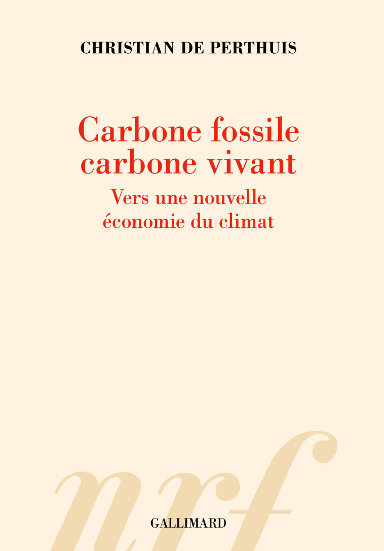 CARBONE FOSSILE, CARBONE VIVANT - VERS UNE NOUVELLE ECONOMIE DU CLIMAT - Christian de Perthuis - GALLIMARD