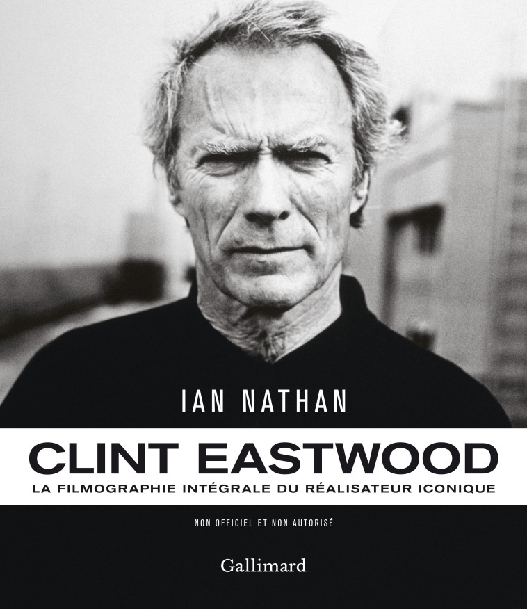 CLINT EASTWOOD - LA FILMOGRAPHIE INTEGRALE DU REALISATEUR ICONIQUE -  IAN NATHAN - GALLIM LOISIRS