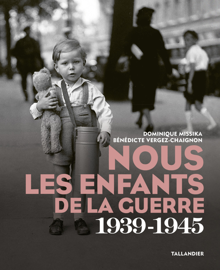 NOUS LES ENFANTS DE LA GUERRE - 1939-1945 - Bénédicte Vergez-Chaignon - TALLANDIER