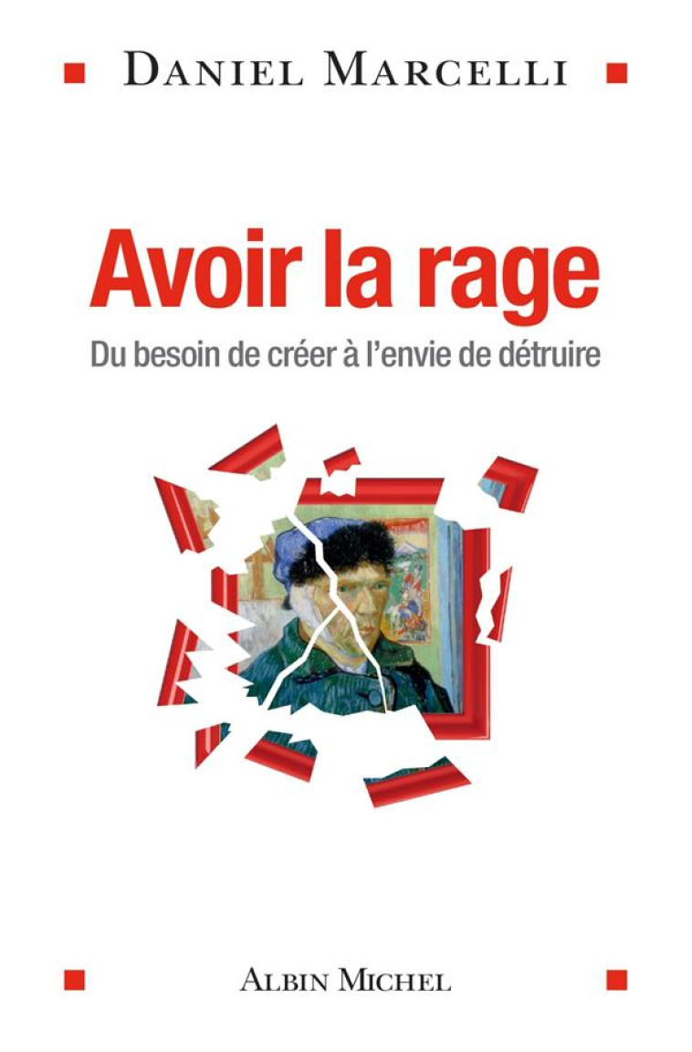 AVOIR LA RAGE - DU BESOIN DE CREER A L-ENVIE DE DETRUIRE - MARCELLI DANIEL - Albin Michel