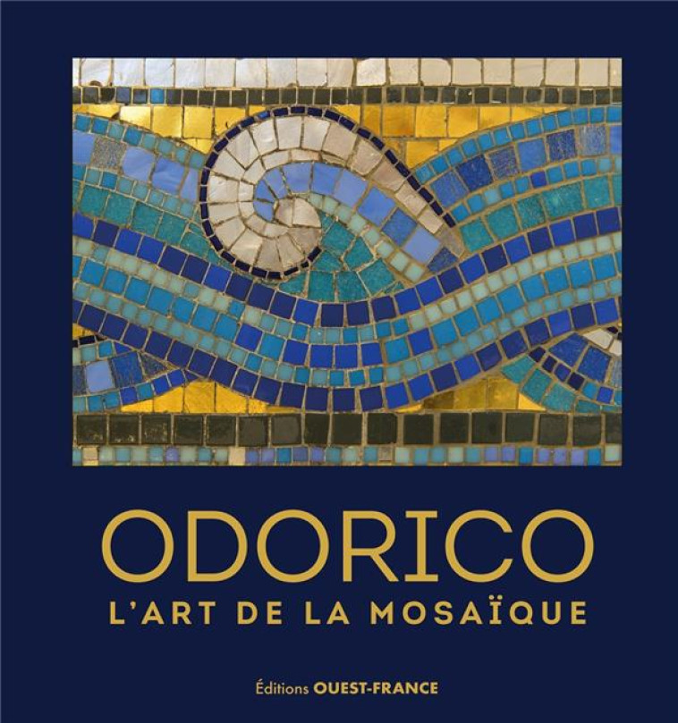 ODORICO, L-ART DE LA MOSAIQUE (REEDITION AUGMENTEE) - ENOCQ/LEMAITRE/RONNE - OUEST FRANCE