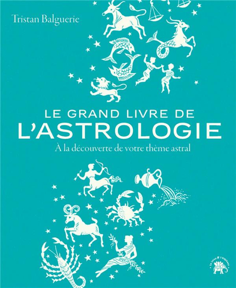 LE GRAND LIVRE DE L-ASTROLOGIE - A LA DECOUVERTE DE VOTRE THEME ASTRAL - BALGUERIE TRISTAN - HACHETTE