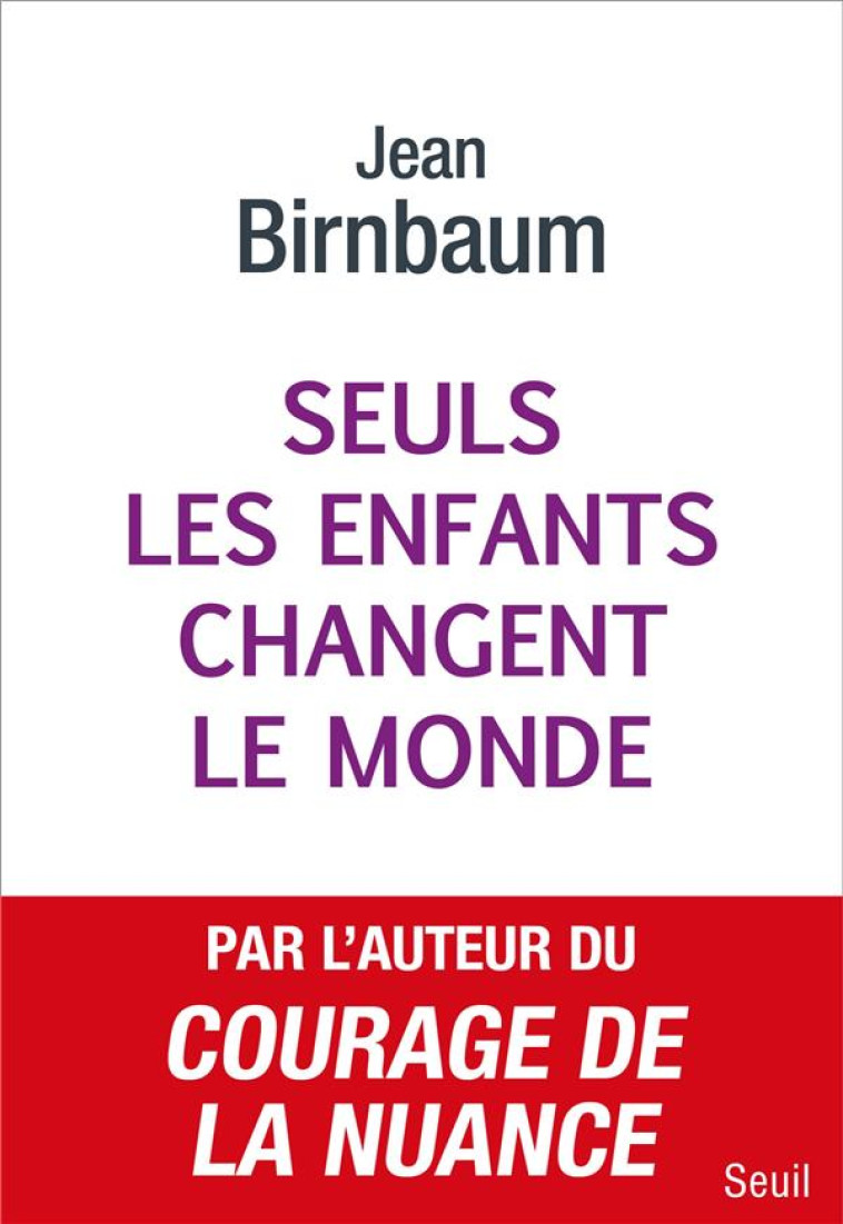 SEULS LES ENFANTS CHANGENT LE MONDE - BIRNBAUM JEAN - SEUIL