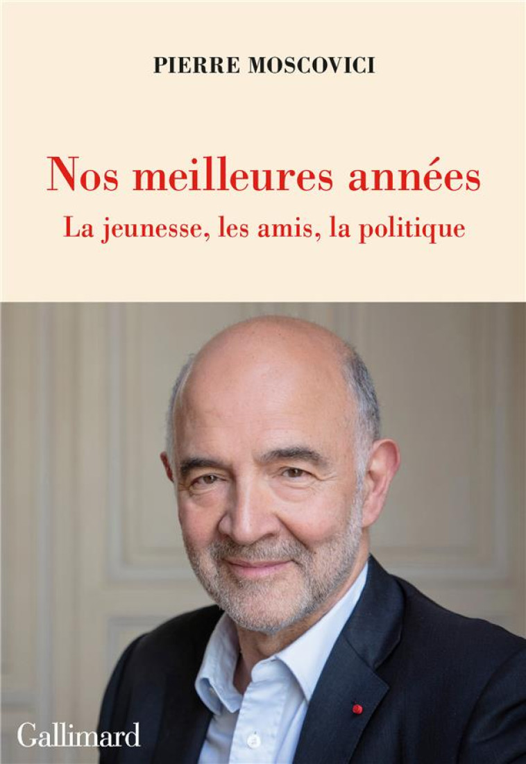 NOS MEILLEURES ANNEES - LA JEUNESSE, LES AMIS, LA POLITIQUE - MOSCOVICI PIERRE - GALLIMARD