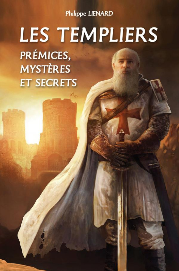 HISTOIRE - T06 - LES TEMPLIERS - PREMICES, MYSTERES ET SECRETS - LIENARD PHILIPPE - ECE-D