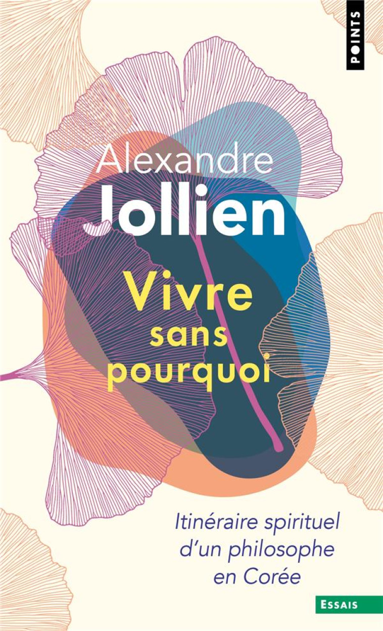 VIVRE SANS POURQUOI. ITINERAIRE SPIRITUEL D-UN PHILOSOPHE EN COREE - JOLLIEN ALEXANDRE - POINTS