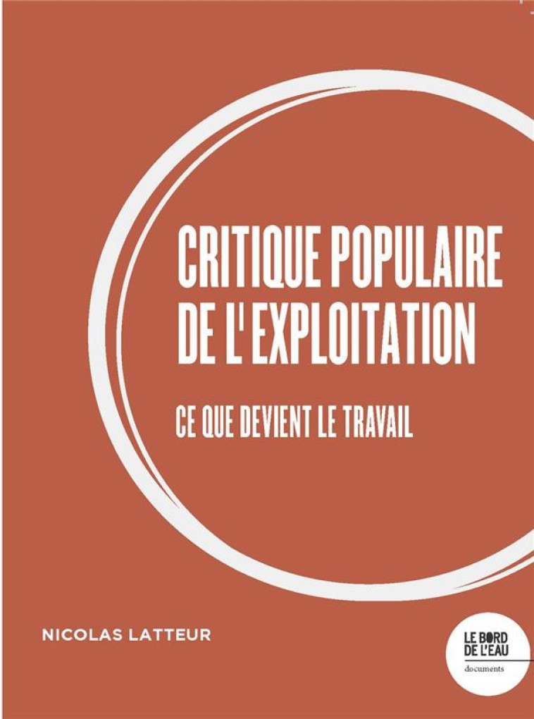 CRITIQUE POPULAIRE DE L-EXPLOITATION - CE QUE DEVIENT LE TRAVAIL - LATTEUR NICOLAS - BORD DE L EAU