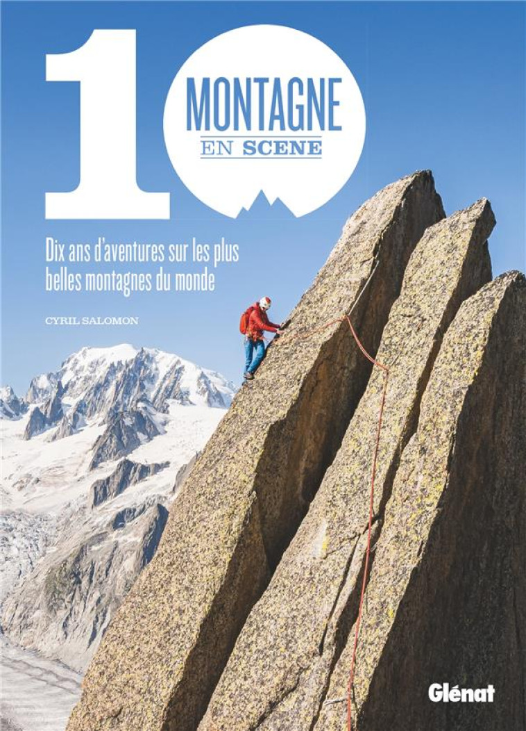 MONTAGNE EN SCENE - 10 ANS D-AVENTURES SUR LES PLUS BELLES MONTAGNES DU MONDE - SALOMON CYRIL - GLENAT