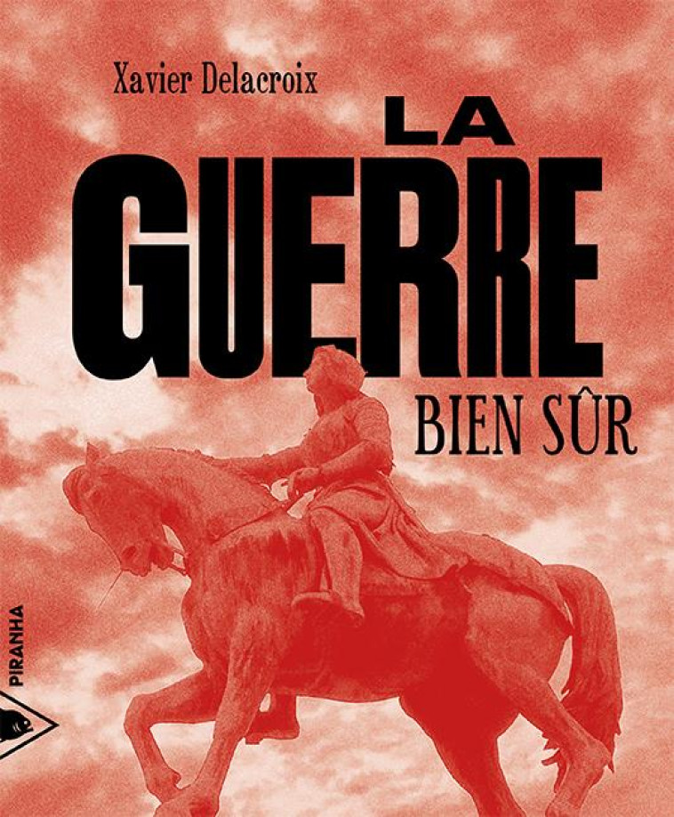 LA GUERRE, BIEN SUR - DELACROIX XAVIER - PIRANHA