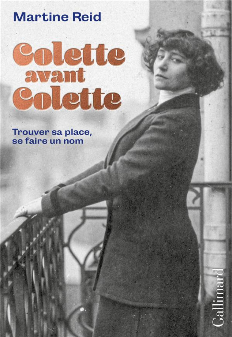 COLETTE AVANT COLETTE - TROUVER SA PLACE, SE FAIRE UN NOM - REID MARTINE - GALLIMARD