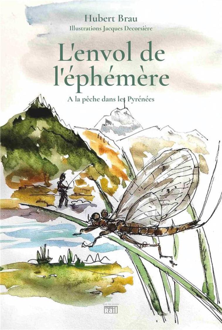 L-ENVOL DE L-EPHEMERE. A LA PECHE DANS LES PYRENEES - BRAU/DECORSIERE - LA VIE DU RAIL