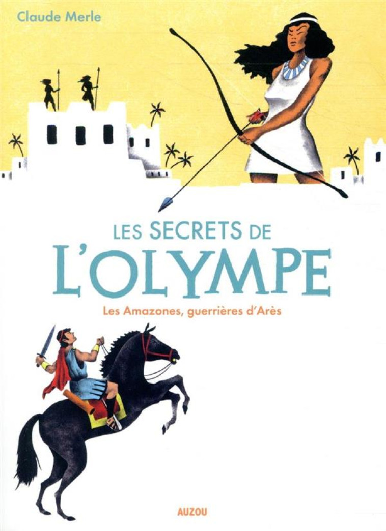 LES SECRETS DE L-OLYMPE - T05 - LES SECRETS DE L-OLYMPE LES AMAZONES, GUERRIERES D-ARES - MERLE/MARY - PHILIPPE AUZOU