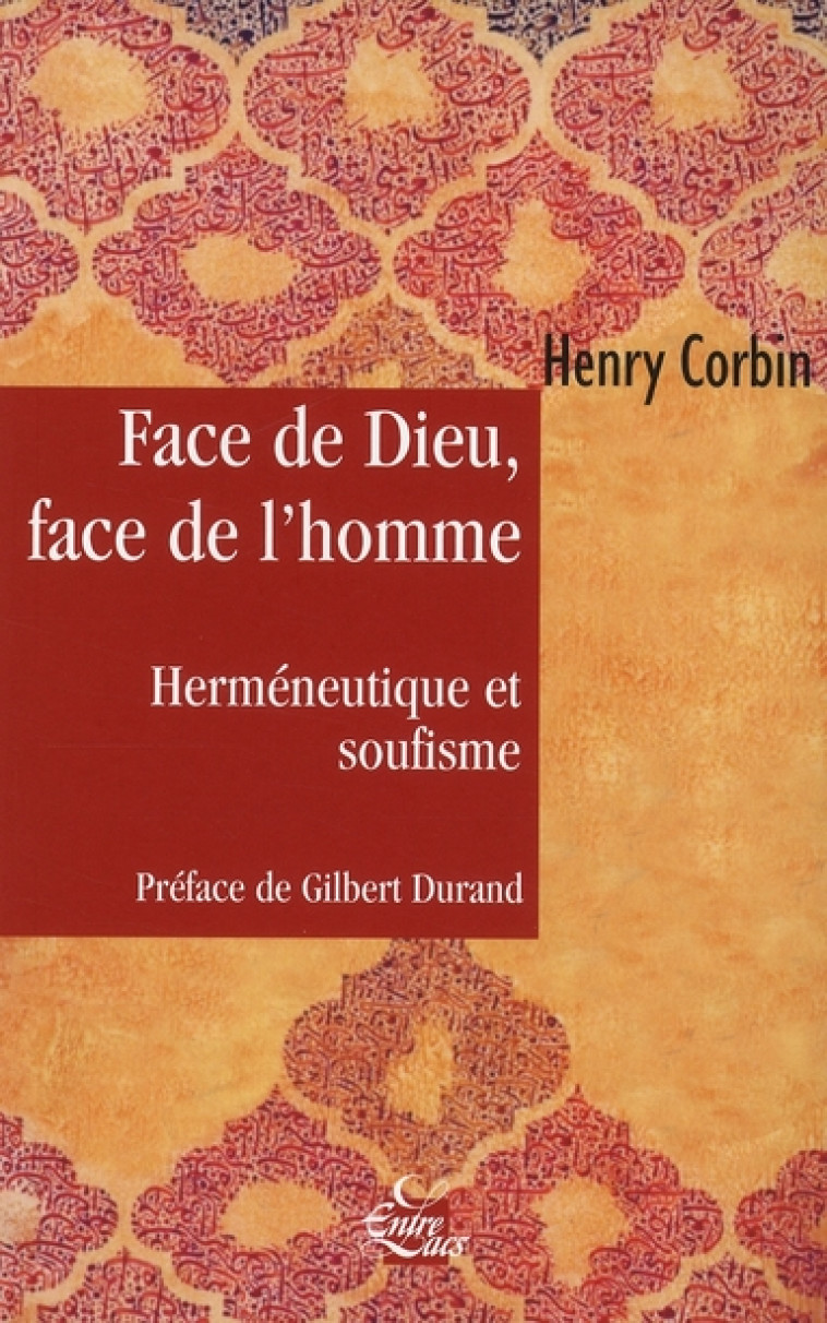 FACE DE DIEU, FACE DE L'HOMME  -  HERMENEUTIQUE ET SOUFISME - CORBIN, HENRY - ENTRELACS