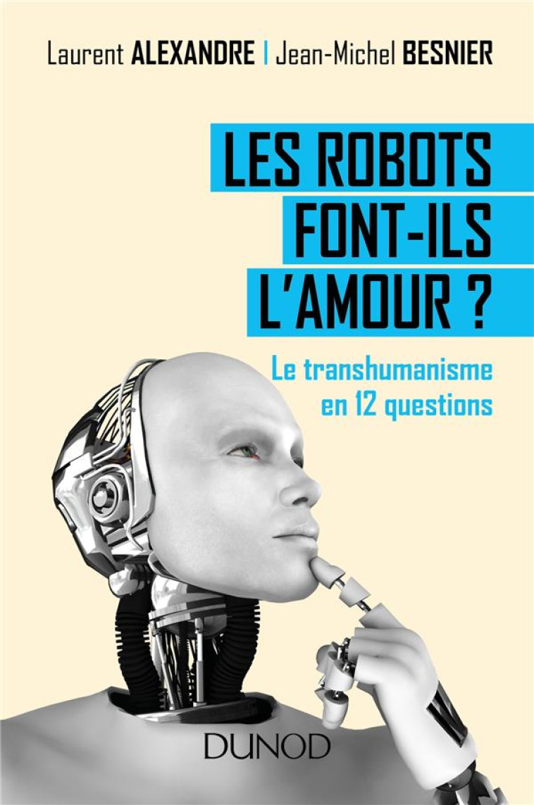 LES ROBOTS FONT-ILS L-AMOUR ? LE TRANSHUMANISME EN 12 QUESTIONS - ALEXANDRE/BESNIER - Dunod