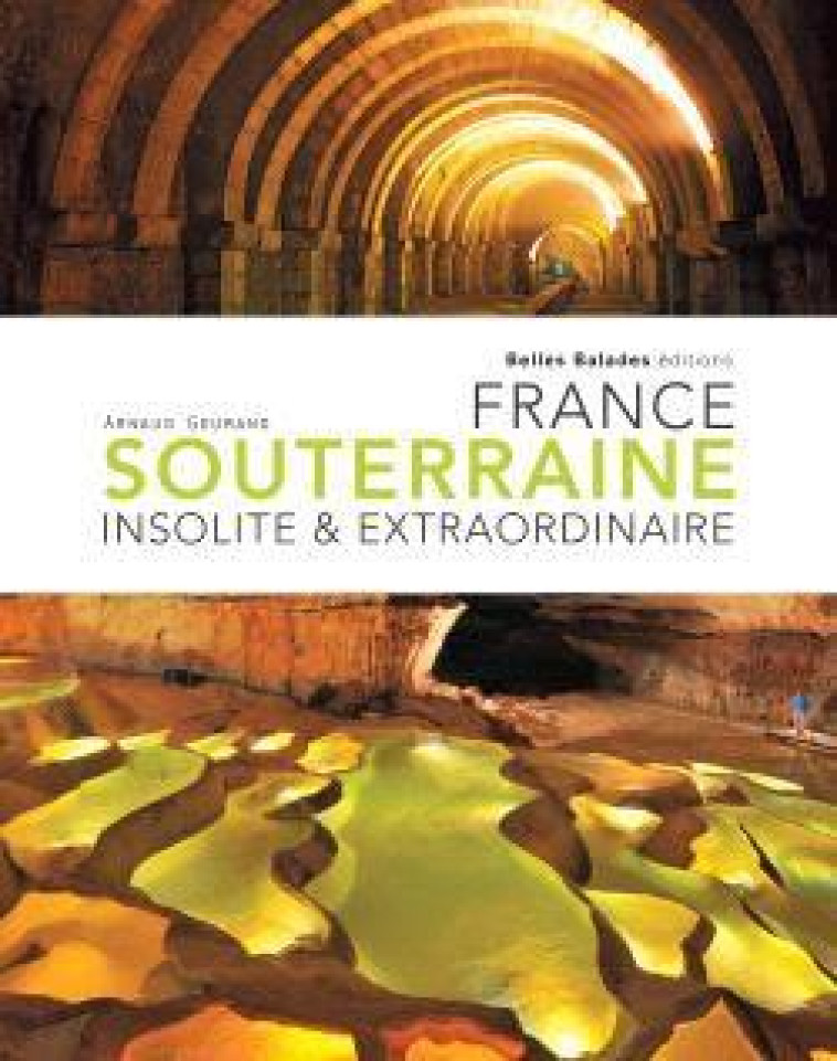 FRANCE SOUTERRAINE INSOLITE ET EXTRAORDINAIRE - GOUMAND ARNAUD - DAKOTA