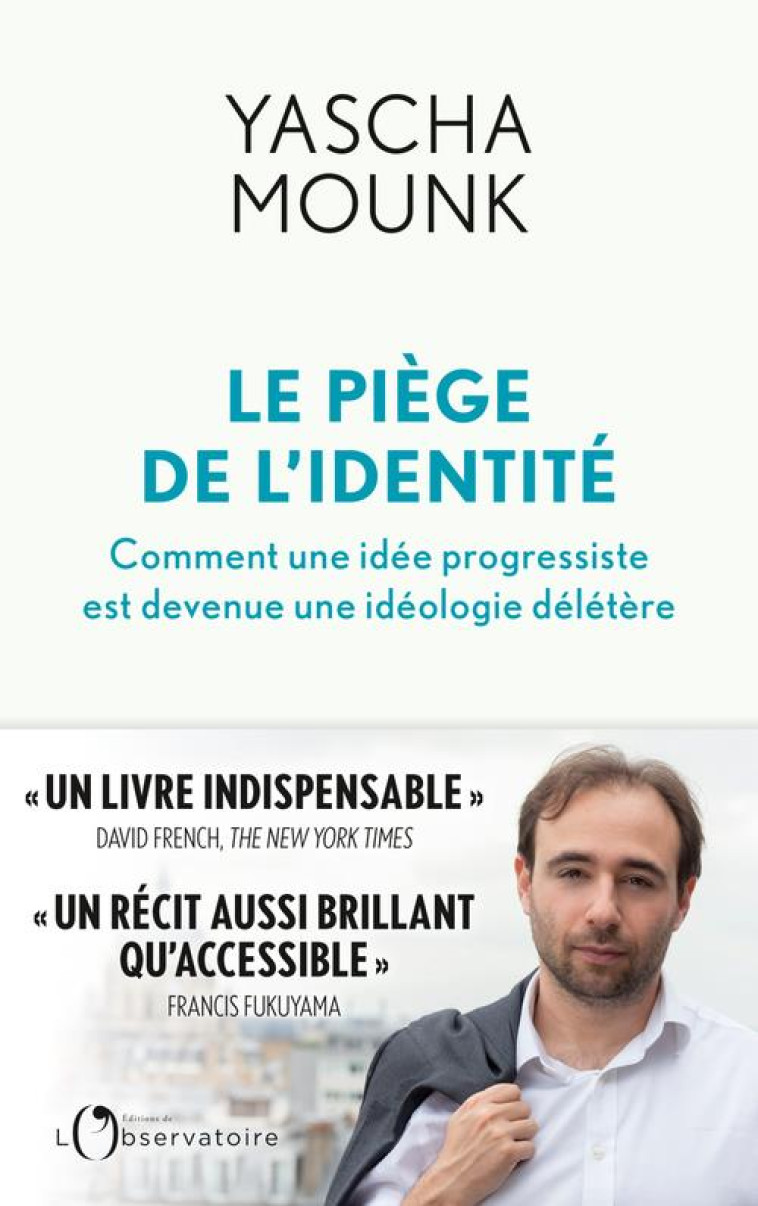 LE PIEGE DE L-IDENTITE - COMMENT UNE IDEE PROGRESSISTE EST DEVENUE UNE IDEOLOGIE MORTIFERE - MOUNK YASCHA - L'OBSERVATOIRE