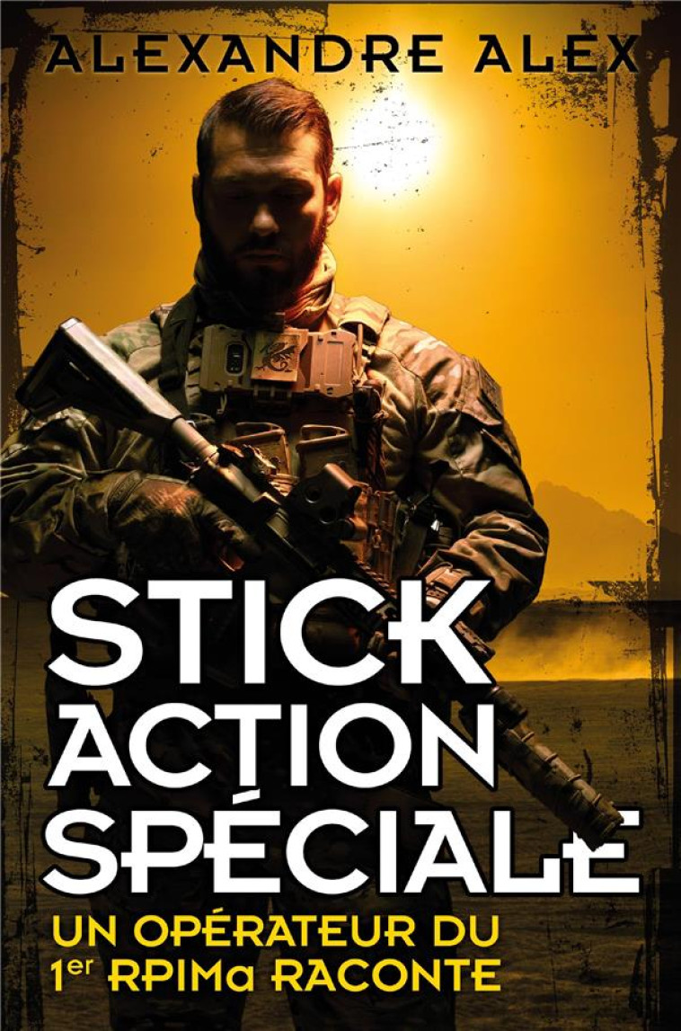 STICK ACTION SPECIALE - UN OPERATEUR DU 1ER RPIMA RACONTE - ALEX/MIRMONT - NIMROD