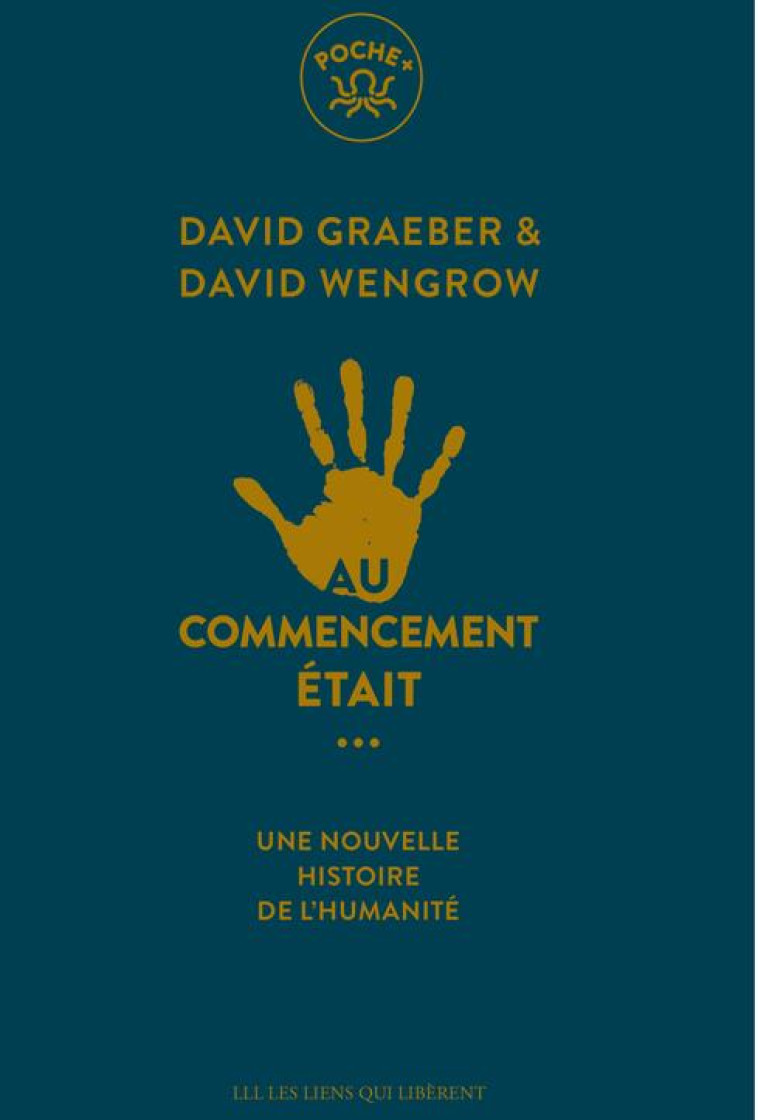 AU COMMENCEMENT ETAIT... - UNE NOUVELLE HISTOIRE DE L-HUMANITE - GRAEBER/WENGROW - LIENS LIBERENT