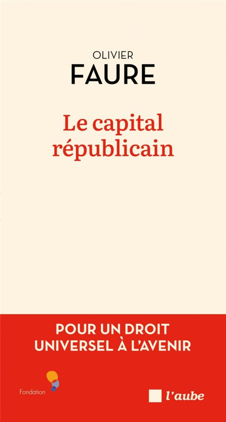 LE CAPITAL REPUBLICAIN - POUR UN DROIT UNIVERSEL A L-AVENIR - FAURE OLIVIER - AUBE NOUVELLE