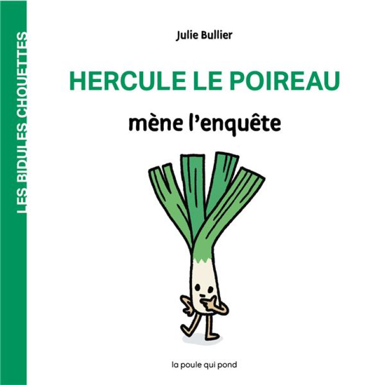 LES BIDULES CHOUETTES : HERCULE LE POIREAU MENE L'ENQUETE - JULIE BULLIER - POULE QUI POND