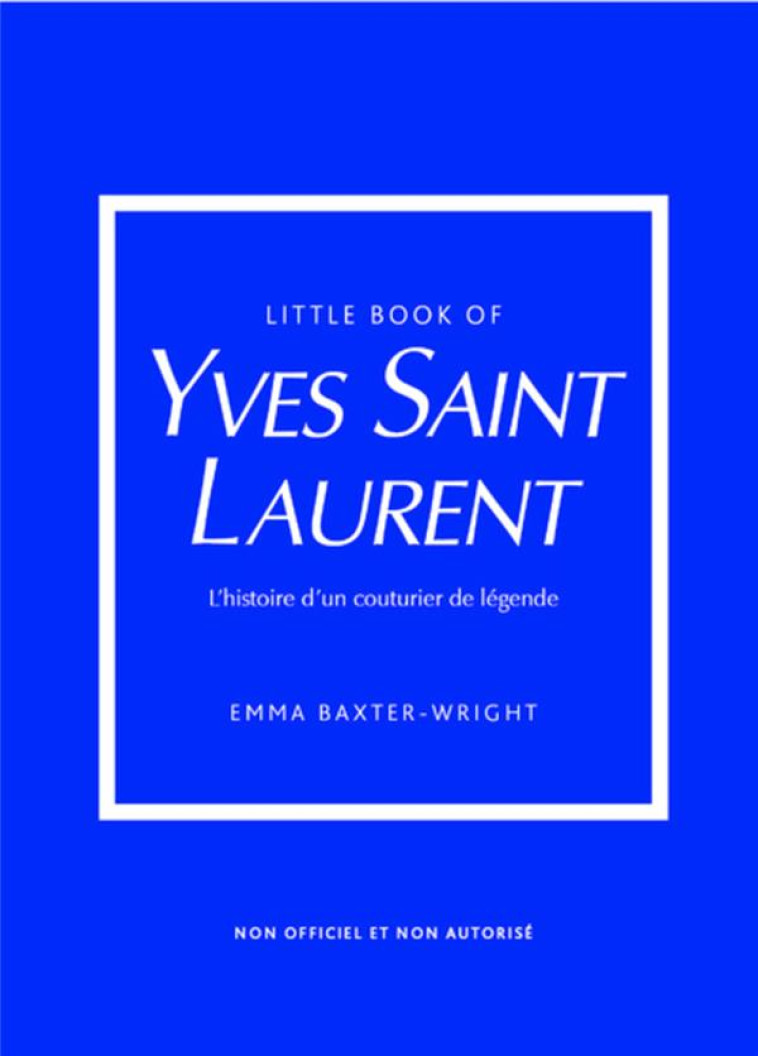 LITTLE BOOK OF YVES SAINT-LAURENT (VERSION FRANCAISE) - L-HISTOIRE D-UN COUTURIER DE LEGENDE - BAXTER-WRIGHT EMMA - PLACE VICTOIRES