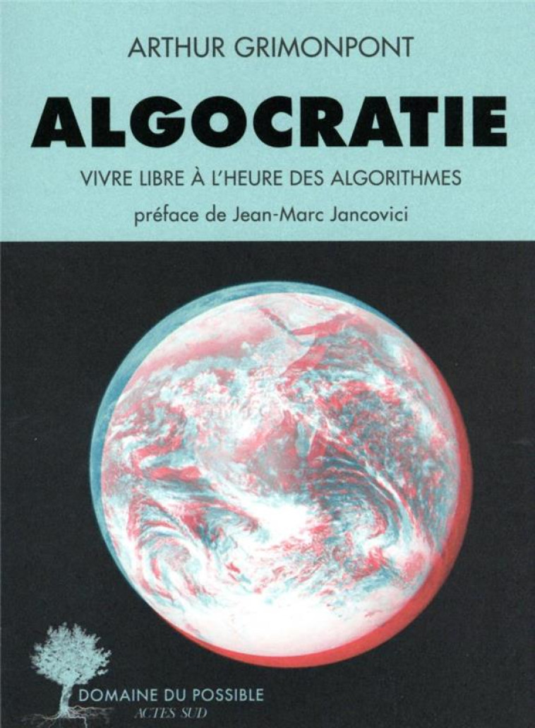 ALGOCRATIE - VIVRE LIBRE A L-HEURE DES ALGORITHMES - GRIMONPONT - ACTES SUD